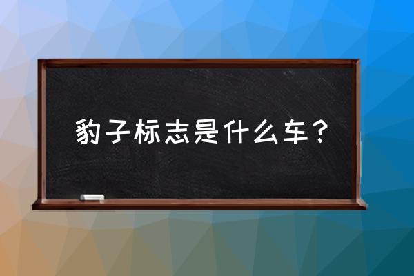 图标有个豹子是什么车多少钱 豹子标志是什么车？