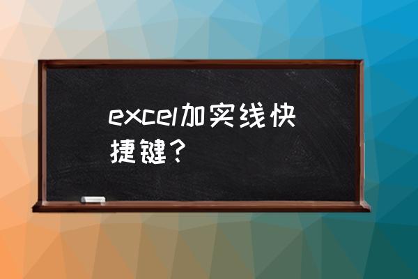 表格外边框为1.5磅双实线怎么设置 excel加实线快捷键？