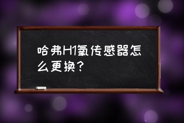 怎样更换发动机氧传感器 哈弗H1氧传感器怎么更换？