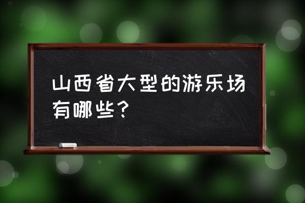 庞泉沟二日游最佳路线 山西省大型的游乐场有哪些？