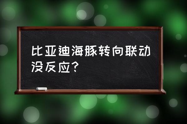 海豚转向声音怎么关闭 比亚迪海豚转向联动没反应？