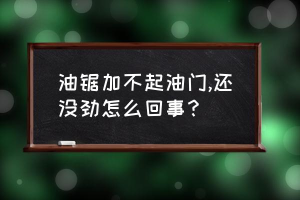 油锯链条不出机油怎么解决 油锯加不起油门,还没劲怎么回事？