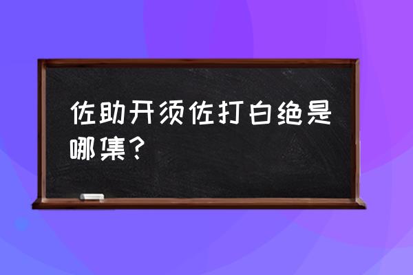 佐助开万花筒写轮眼是多少集 佐助开须佐打白绝是哪集？