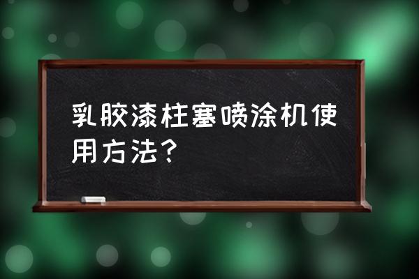 迷你世界里面的喷漆桶怎样使用的 乳胶漆柱塞喷涂机使用方法？