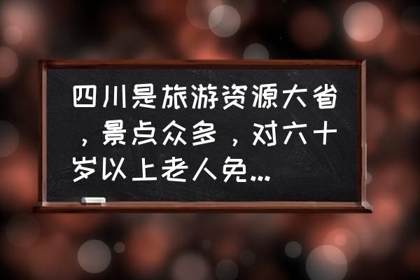 成都周边免费看花的景点推荐4月 四川是旅游资源大省，景点众多，对六十岁以上老人免费开放吗？