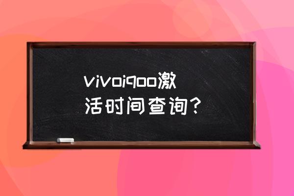 iqoo怎么查询手机什么时候激活的 vivoiqoo激活时间查询？