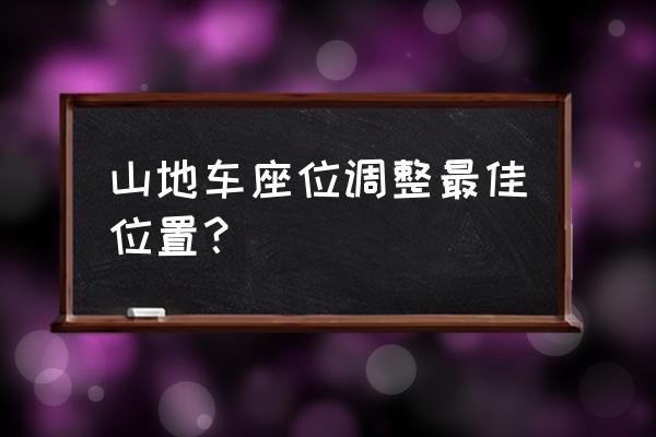 教练车调座椅前后怎么用力 山地车座位调整最佳位置？