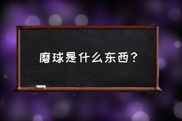 研磨钢球价格表 磨球是什么东西？