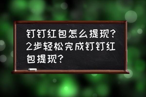 钉钉里发出的红包怎么查 钉钉红包怎么提现？2步轻松完成钉钉红包提现？