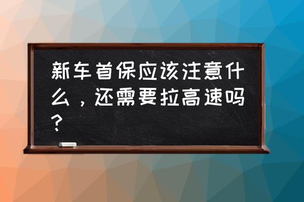 新驾驶员十大注意事项 新车首保应该注意什么，还需要拉高速吗？