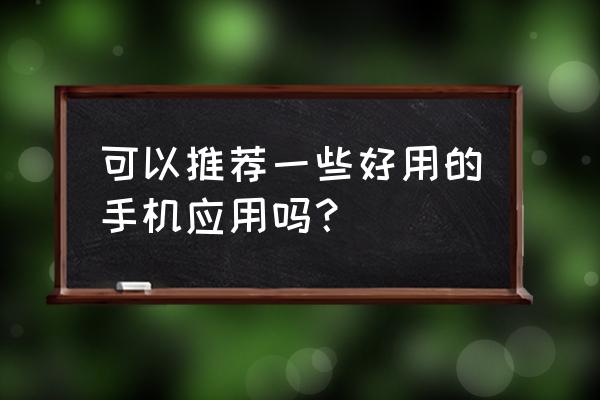 新手该怎么选手机 可以推荐一些好用的手机应用吗？