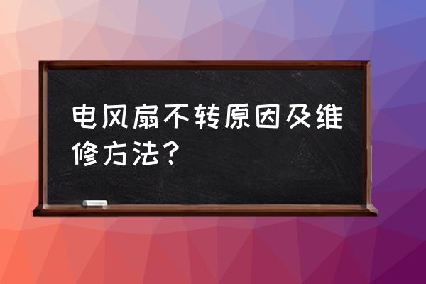 电风扇电机响不转怎么维修 电风扇不转原因及维修方法？