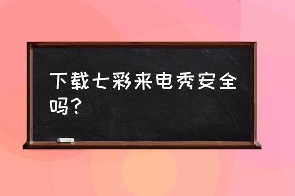 下载来电秀用哪个软件好 下载七彩来电秀安全吗？