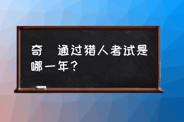 猎人要考证吗 奇犽通过猎人考试是哪一年？