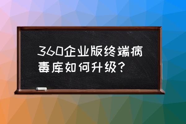 360安全卫士病毒库在什么位置 360企业版终端病毒库如何升级？