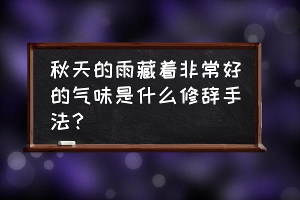 秋天的雨用哪几种修辞手法 秋天的雨藏着非常好的气味是什么修辞手法？