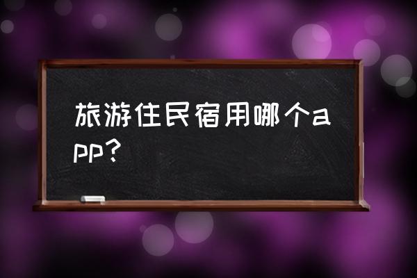 民宿多平台管理app免费 旅游住民宿用哪个app？