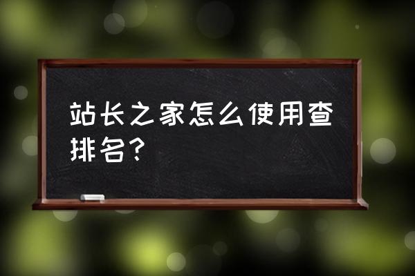 怎样能找到一个网站的站长呢 站长之家怎么使用查排名？