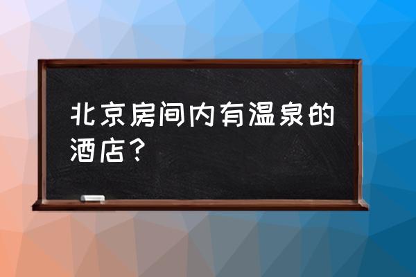 密云欢乐谷一日游必去景点 北京房间内有温泉的酒店？