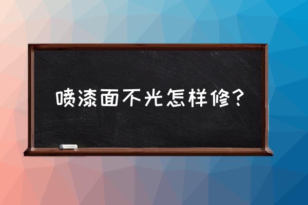 车漆怎么增加附着力 喷漆面不光怎样修？