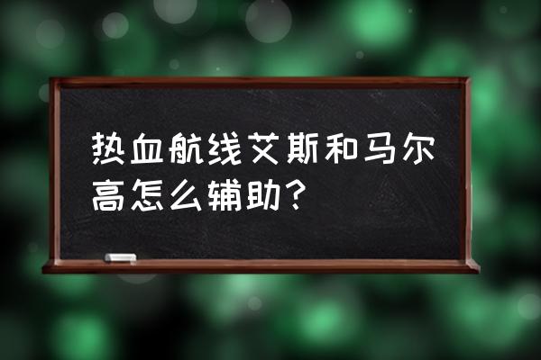 航海王热血航线怎样快速获得艾斯 热血航线艾斯和马尔高怎么辅助？