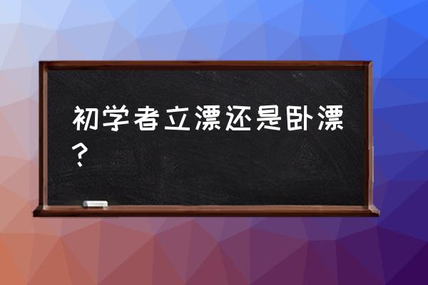 新手如何选漂 初学者立漂还是卧漂？