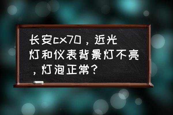 长安cx70大灯灯泡怎么更换 长安cx70，近光灯和仪表背景灯不亮，灯泡正常？