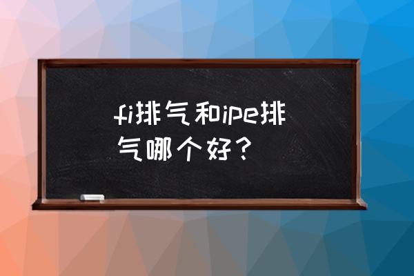 什么车自带排气声 fi排气和ipe排气哪个好？