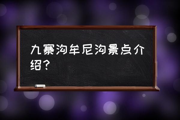 九寨沟黄龙和牟尼沟哪个景点好 九寨沟牟尼沟景点介绍？