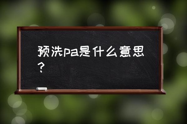 洗车店产生的泥沙属于什么垃圾 预洗pa是什么意思？