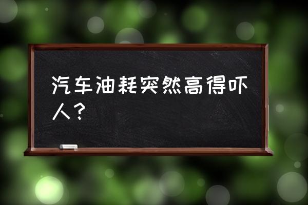 汽车油耗突然高怎么解决 汽车油耗突然高得吓人？