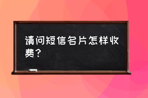 企业名片制作 请问短信名片怎样收费？