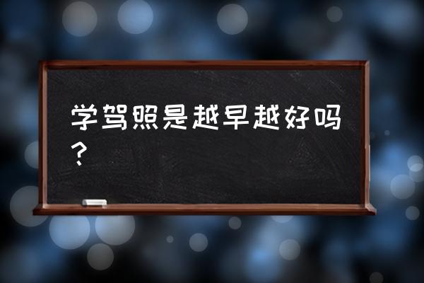 高三考驾照最佳时间 学驾照是越早越好吗？