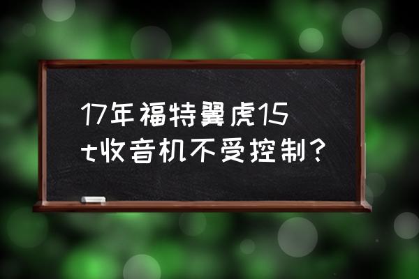 福特翼虎改装音响需要多少钱 17年福特翼虎15t收音机不受控制？