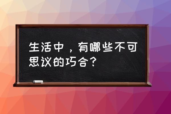 车开到半路坏了有没有修车的 生活中，有哪些不可思议的巧合？