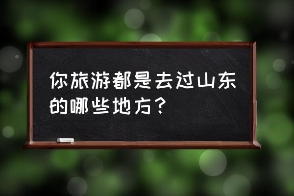 济南佛峪一日游最佳路线图 你旅游都是去过山东的哪些地方？