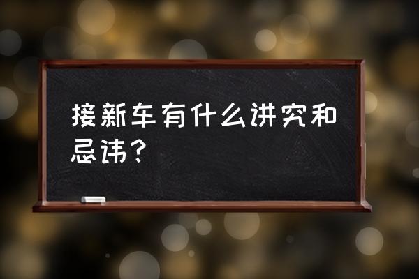 刚提的新车上路要注意什么 接新车有什么讲究和忌讳？