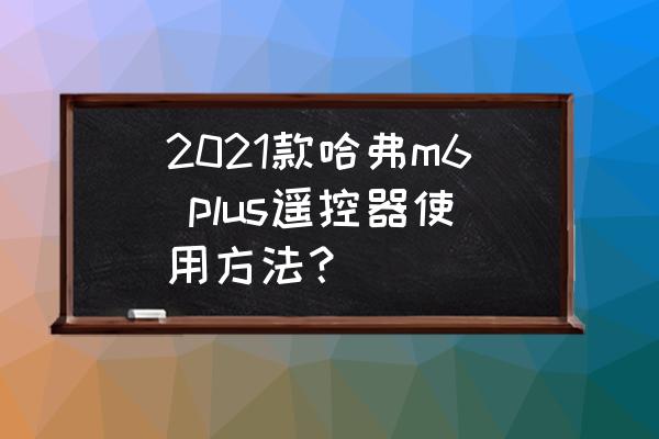 苹果6plus 都有什么隐藏功能 2021款哈弗m6 plus遥控器使用方法？