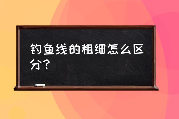 线的粗细表达方法 钓鱼线的粗细怎么区分？