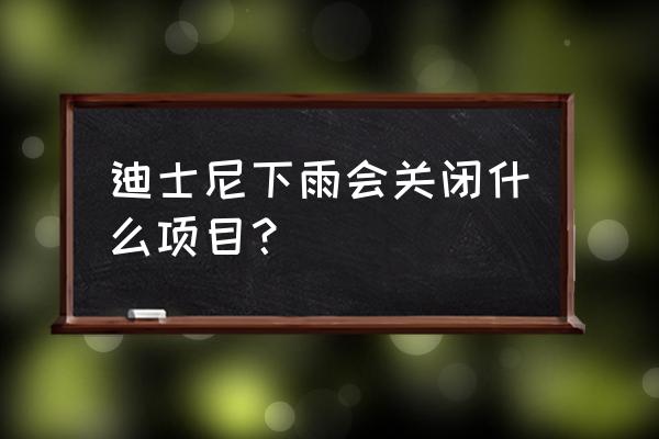 上海迪士尼赶上下雨还能玩吗冬天 迪士尼下雨会关闭什么项目？