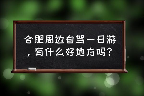 寿县有什么旅游景点免费 合肥周边自驾一日游，有什么好地方吗？