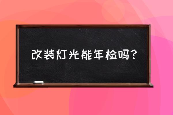 15000cd相当于几瓦 改装灯光能年检吗？