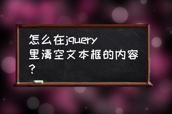 jquery中input标签怎么下移 怎么在jquery里清空文本框的内容？