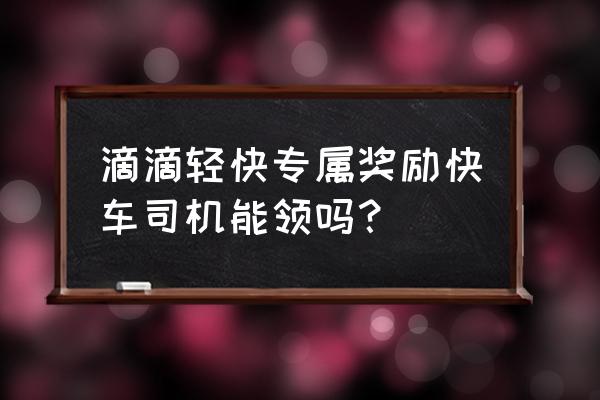 滴滴出行5折快车券怎么领取 滴滴轻快专属奖励快车司机能领吗？