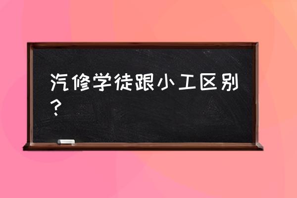 做汽修学徒工有没有前途 汽修学徒跟小工区别？