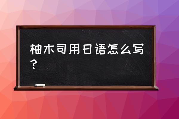 柚木司几岁死的 柚木司用日语怎么写？