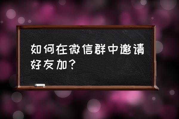 微信如何建新群拉群里的联系人 如何在微信群中邀请好友加？