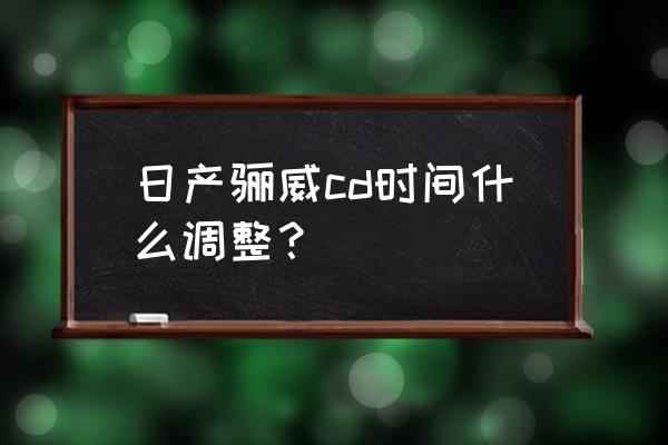 丰田c-hr后排音响如何调节 日产骊威cd时间什么调整？