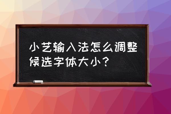 如何删除小艺输入法的记忆功能 小艺输入法怎么调整候选字体大小？