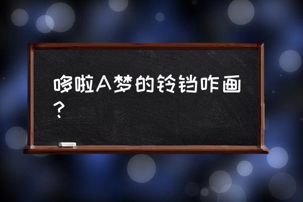 怎么才能画出可爱的哆啦a梦小时候 哆啦A梦的铃铛咋画？